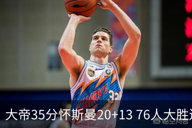 大帝35分怀斯曼20+13 76人大胜送活塞22连败