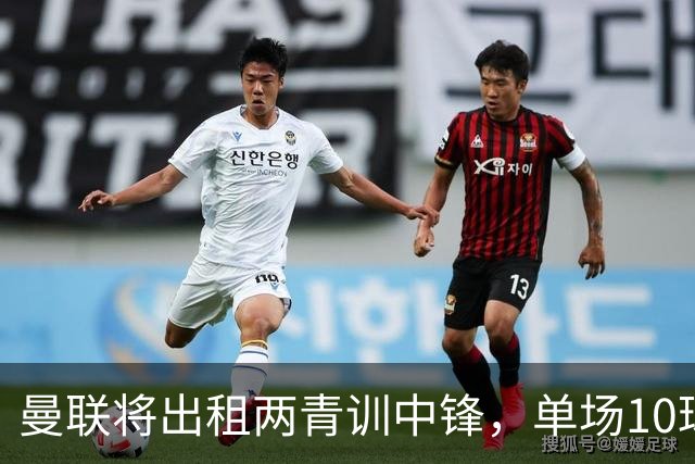 曼联将出租两青训中锋，单场10球小妖加盟德甲！齐尔克泽几定留队