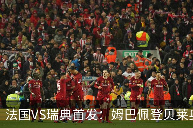 法国VS瑞典首发：姆巴佩登贝莱奥利塞 伊萨克约克雷斯